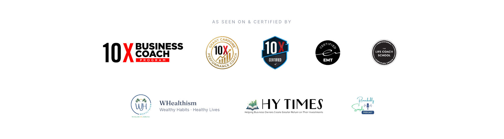 As seen on and certified by: 10X Business Coach Program, Grant Cardone 10X Performance Coach, 10X Certified, Certified EMT, The Life Coach School, WHealthism, HY Times, Remarkably Simple Podcast